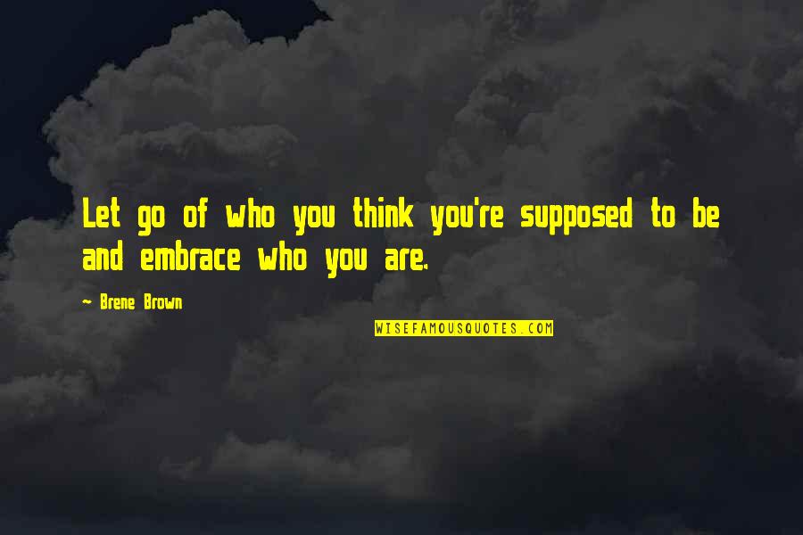 To Brown Quotes By Brene Brown: Let go of who you think you're supposed