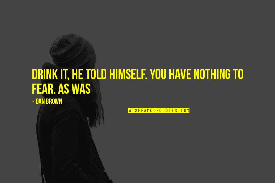 To Brown Quotes By Dan Brown: Drink it, he told himself. You have nothing