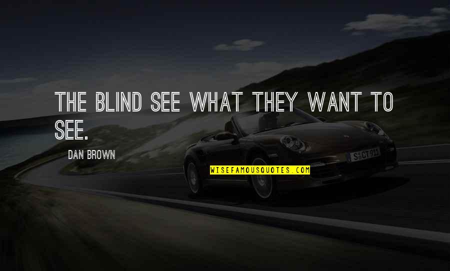 To Brown Quotes By Dan Brown: The blind see what they want to see. To Brown Quotes By Dan Brown: The blind see what they want to see.