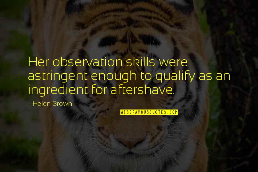 To Brown Quotes By Helen Brown: Her observation skills were astringent enough to qualify To Brown Quotes By Helen Brown: Her observation skills were astringent enough to qualify