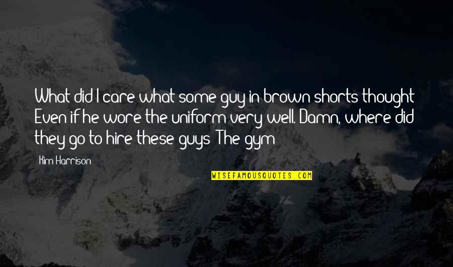 To Brown Quotes By Kim Harrison: What did I care what some guy in To Brown Quotes By Kim Harrison: What did I care what some guy in