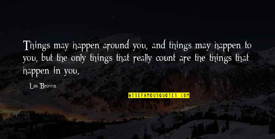 To Brown Quotes By Les Brown: Things may happen around you, and things may To Brown Quotes By Les Brown: Things may happen around you, and things may