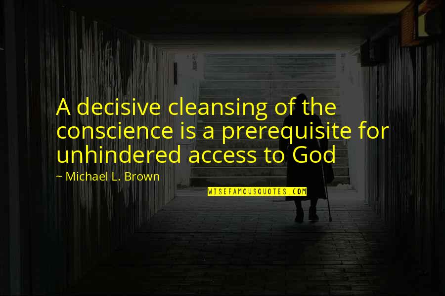 To Brown Quotes By Michael L. Brown: A decisive cleansing of the conscience is a To Brown Quotes By Michael L. Brown: A decisive cleansing of the conscience is a