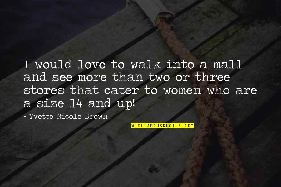 To Brown Quotes By Yvette Nicole Brown: I would love to walk into a mall To Brown Quotes By Yvette Nicole Brown: I would love to walk into a mall