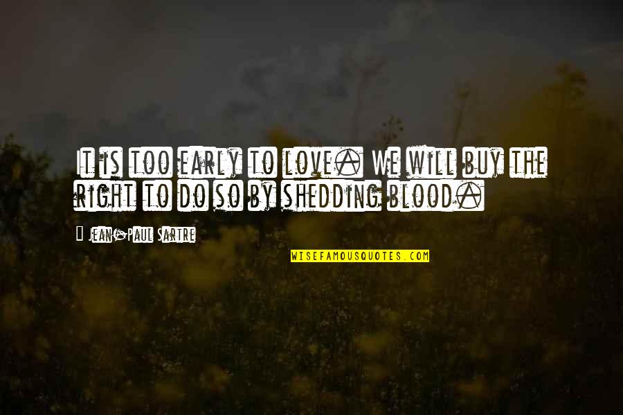 To Buy Love Quotes By Jean-Paul Sartre: It is too early to love. We will To Buy Love Quotes By Jean-Paul Sartre: It is too early to love. We will