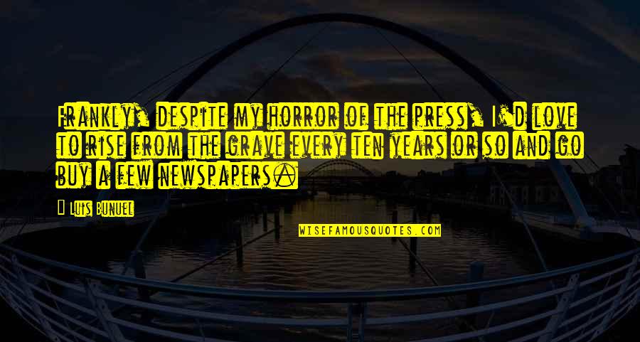 To Buy Love Quotes By Luis Bunuel: Frankly, despite my horror of the press, I'd To Buy Love Quotes By Luis Bunuel: Frankly, despite my horror of the press, I'd