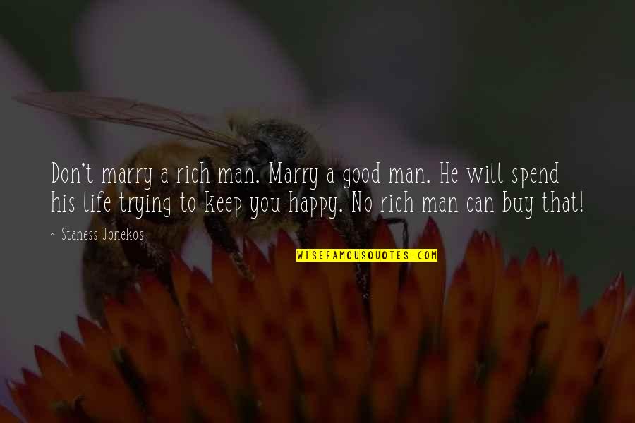 To Buy Love Quotes By Staness Jonekos: Don't marry a rich man. Marry a good To Buy Love Quotes By Staness Jonekos: Don't marry a rich man. Marry a good