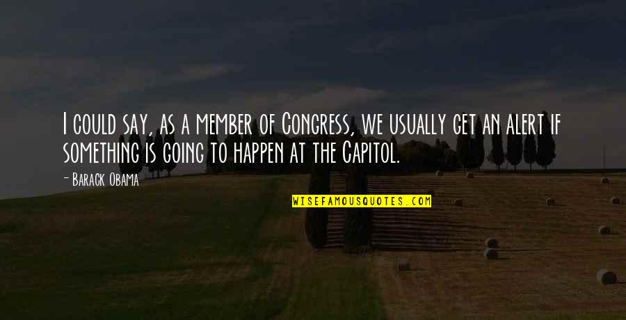 To Capitol Quotes By Barack Obama: I could say, as a member of Congress, To Capitol Quotes By Barack Obama: I could say, as a member of Congress,