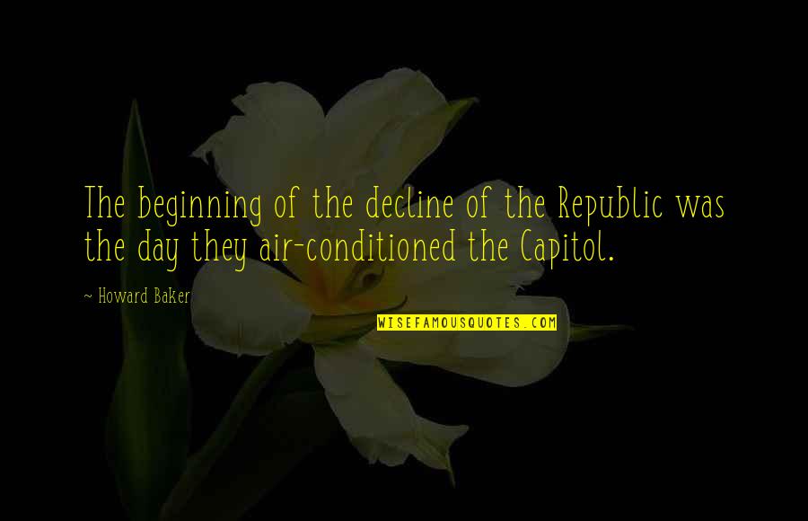 To Capitol Quotes By Howard Baker: The beginning of the decline of the Republic To Capitol Quotes By Howard Baker: The beginning of the decline of the Republic