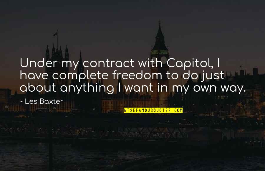 To Capitol Quotes By Les Baxter: Under my contract with Capitol, I have complete To Capitol Quotes By Les Baxter: Under my contract with Capitol, I have complete