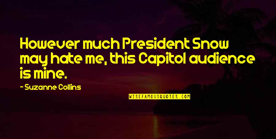 To Capitol Quotes By Suzanne Collins: However much President Snow may hate me, this To Capitol Quotes By Suzanne Collins: However much President Snow may hate me, this