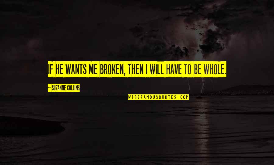 To Capitol Quotes By Suzanne Collins: If he wants me broken, then I will To Capitol Quotes By Suzanne Collins: If he wants me broken, then I will
