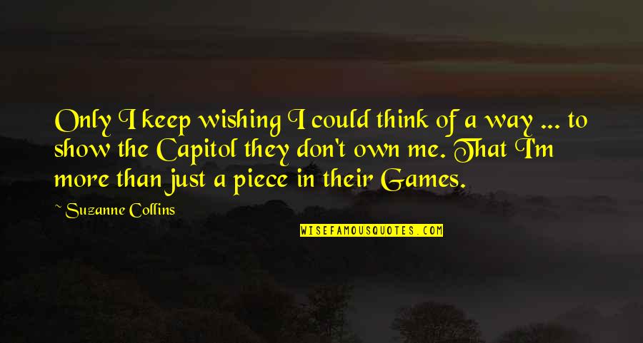 To Capitol Quotes By Suzanne Collins: Only I keep wishing I could think of To Capitol Quotes By Suzanne Collins: Only I keep wishing I could think of