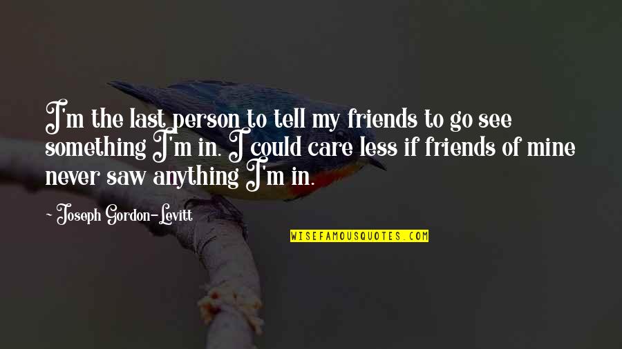 To Care Less Quotes By Joseph Gordon-Levitt: I'm the last person to tell my friends
