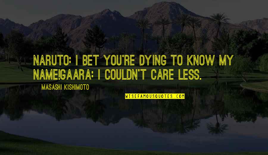 To Care Less Quotes By Masashi Kishimoto: Naruto: I bet you're dying to know my