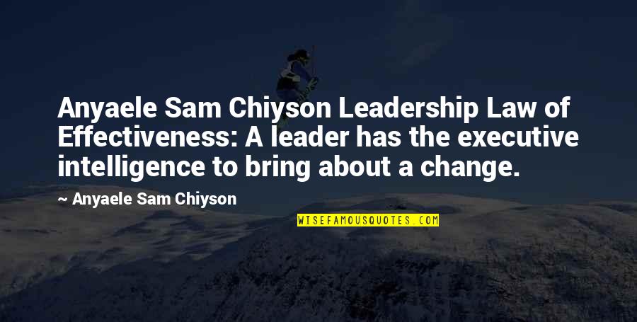 To Change Quotes By Anyaele Sam Chiyson: Anyaele Sam Chiyson Leadership Law of Effectiveness: A