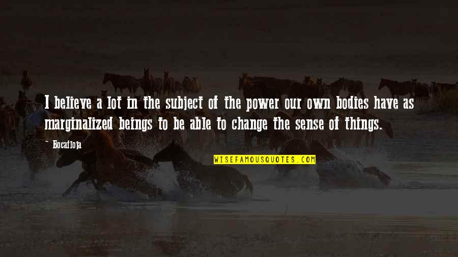 To Change Things Quotes By Bocafloja: I believe a lot in the subject of