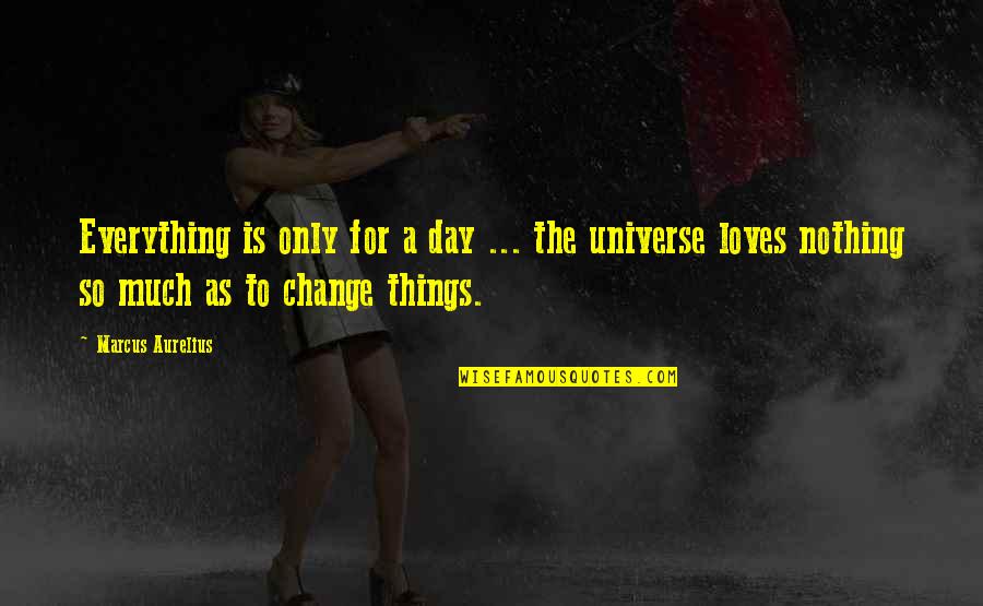 To Change Things Quotes By Marcus Aurelius: Everything is only for a day ... the