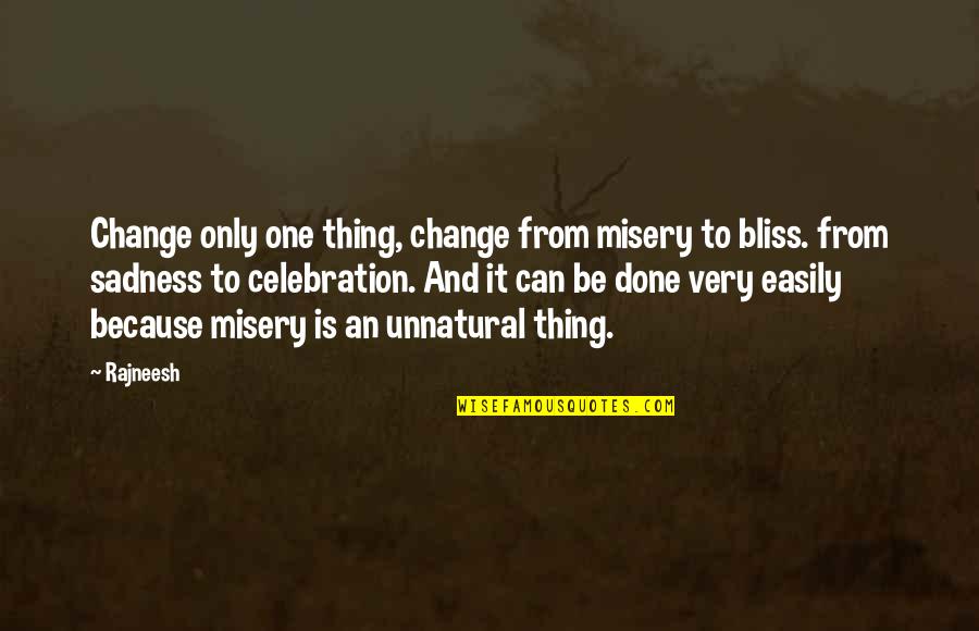 To Change Things Quotes By Rajneesh: Change only one thing, change from misery to