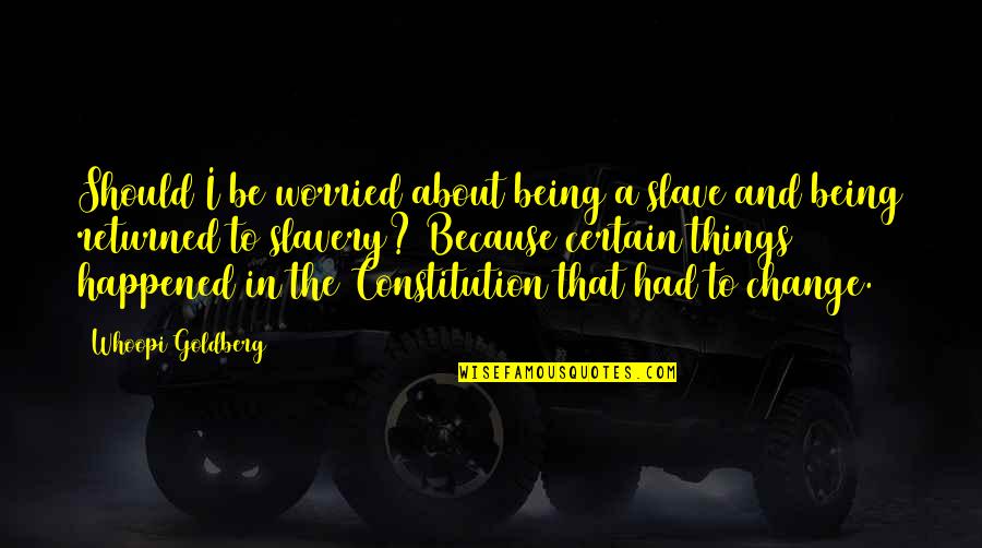 To Change Things Quotes By Whoopi Goldberg: Should I be worried about being a slave