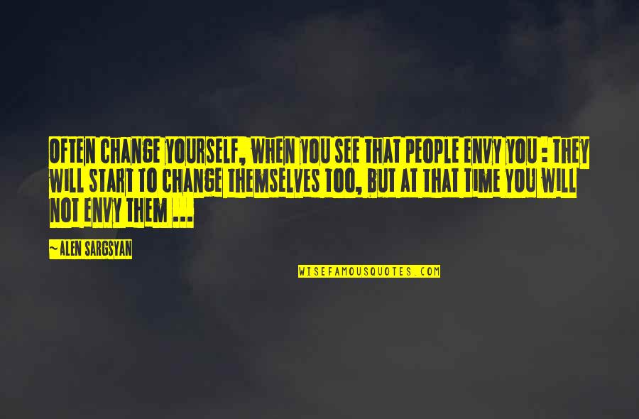 To Change Yourself Quotes By Alen Sargsyan: Often change yourself, when you see that people