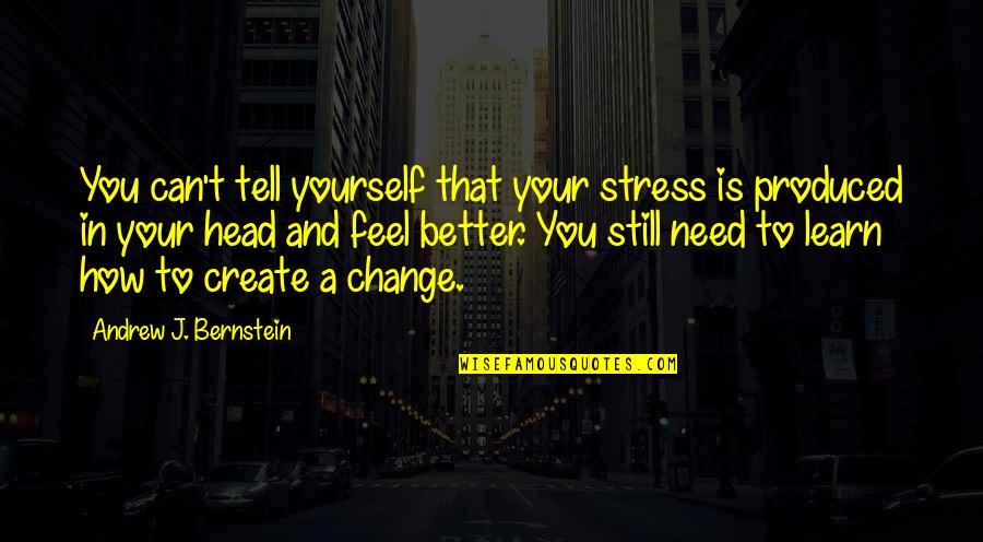 To Change Yourself Quotes By Andrew J. Bernstein: You can't tell yourself that your stress is