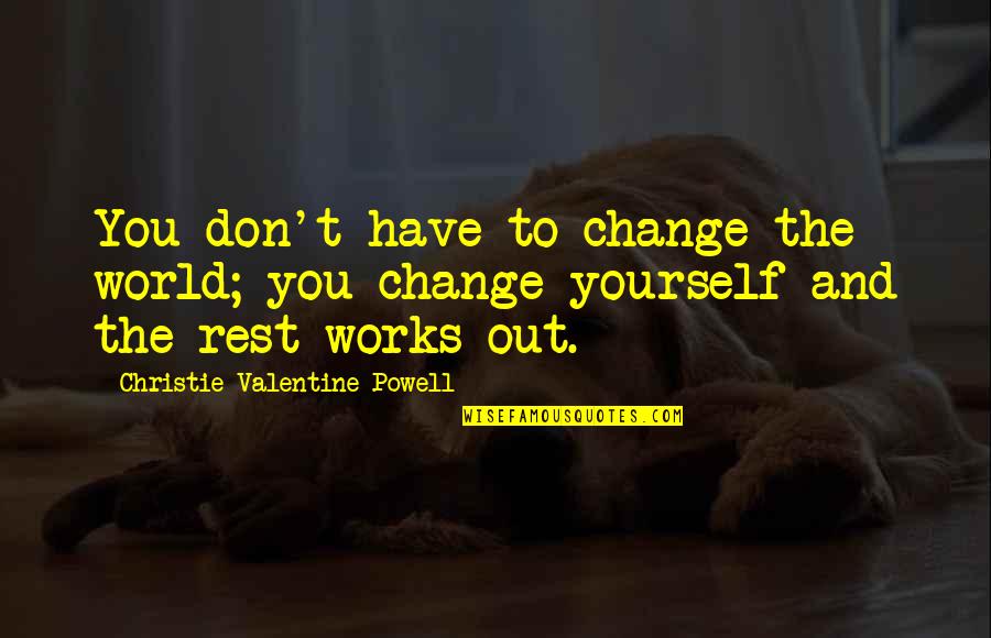 To Change Yourself Quotes By Christie Valentine Powell: You don't have to change the world; you