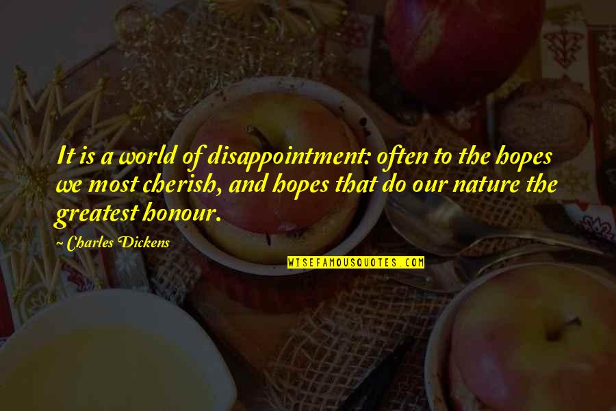 To Cherish Quotes By Charles Dickens: It is a world of disappointment: often to