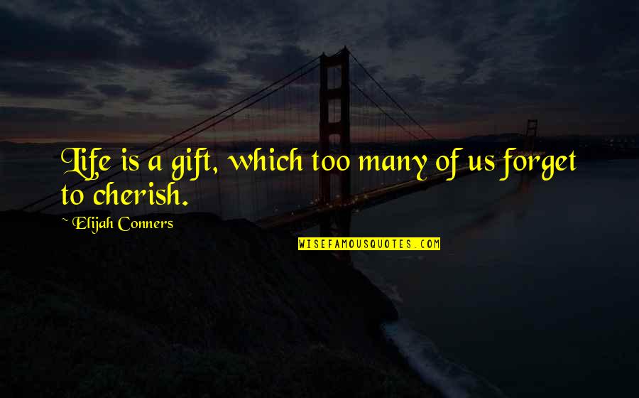 To Cherish Quotes By Elijah Conners: Life is a gift, which too many of