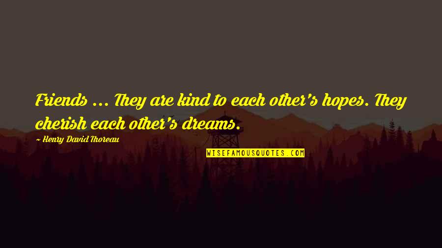 To Cherish Quotes By Henry David Thoreau: Friends ... They are kind to each other's