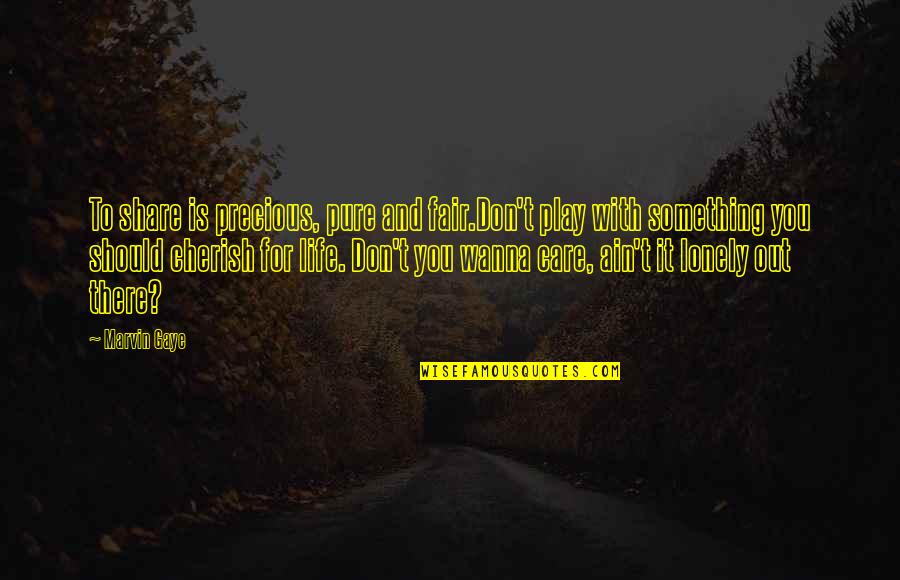 To Cherish Quotes By Marvin Gaye: To share is precious, pure and fair.Don't play