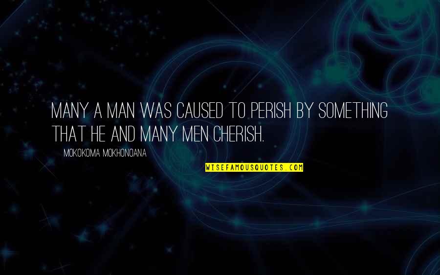 To Cherish Quotes By Mokokoma Mokhonoana: Many a man was caused to perish by