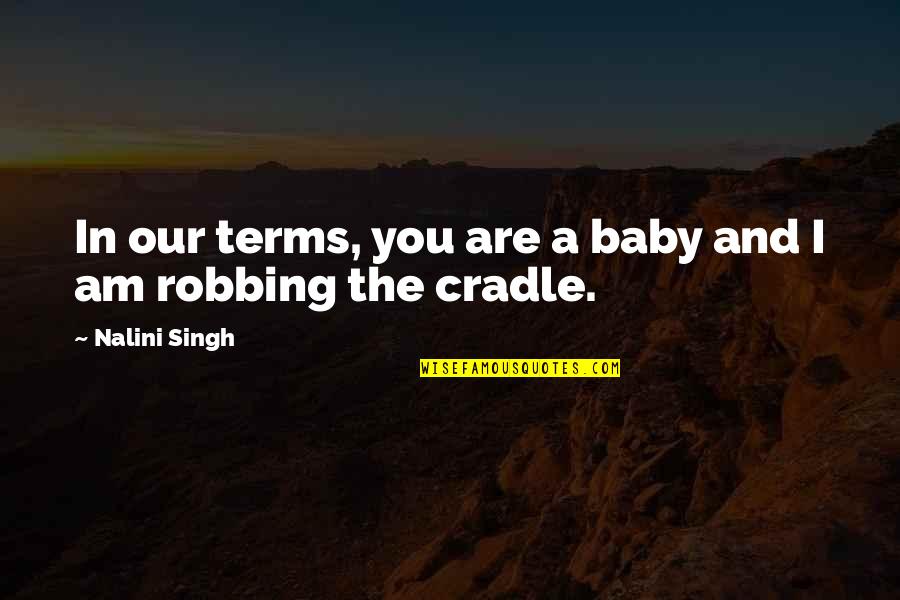 To Condemn Synonyms Quotes By Nalini Singh: In our terms, you are a baby and To Condemn Synonyms Quotes By Nalini Singh: In our terms, you are a baby and