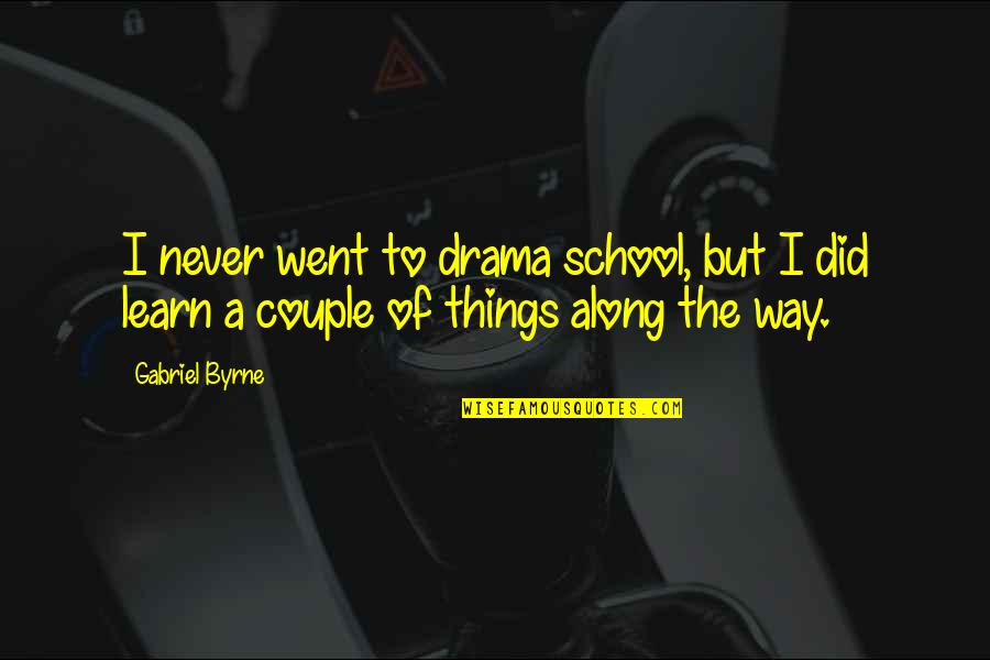 To Couple Quotes By Gabriel Byrne: I never went to drama school, but I