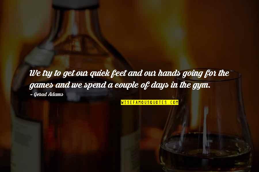 To Couple Quotes By Gerad Adams: We try to get our quick feet and To Couple Quotes By Gerad Adams: We try to get our quick feet and