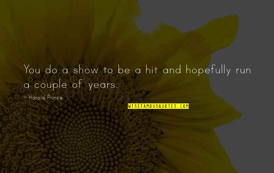 To Couple Quotes By Harold Prince: You do a show to be a hit To Couple Quotes By Harold Prince: You do a show to be a hit