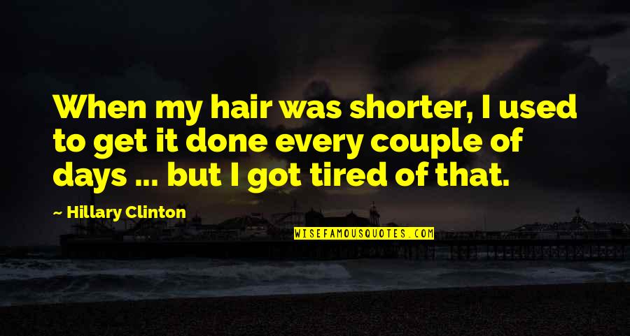 To Couple Quotes By Hillary Clinton: When my hair was shorter, I used to To Couple Quotes By Hillary Clinton: When my hair was shorter, I used to