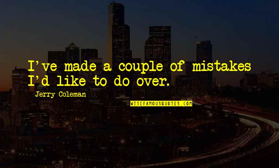 To Couple Quotes By Jerry Coleman: I've made a couple of mistakes I'd like To Couple Quotes By Jerry Coleman: I've made a couple of mistakes I'd like