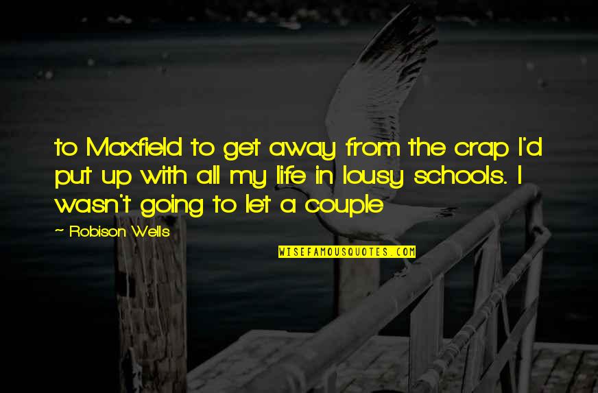 To Couple Quotes By Robison Wells: to Maxfield to get away from the crap To Couple Quotes By Robison Wells: to Maxfield to get away from the crap