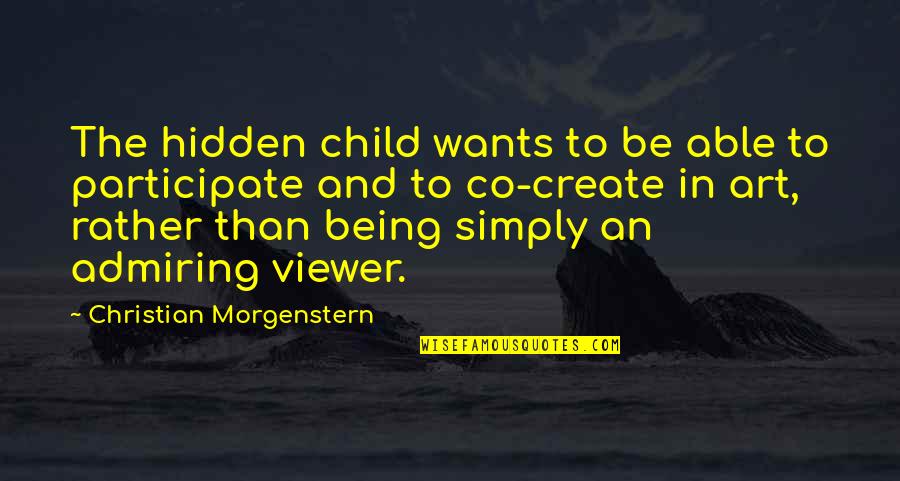 To Create Art Quotes By Christian Morgenstern: The hidden child wants to be able to