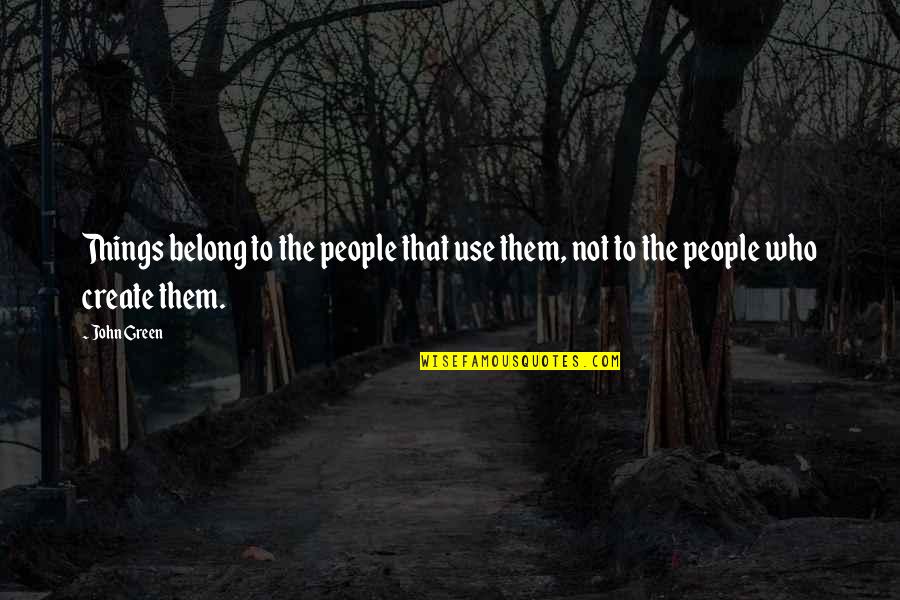 To Create Art Quotes By John Green: Things belong to the people that use them,