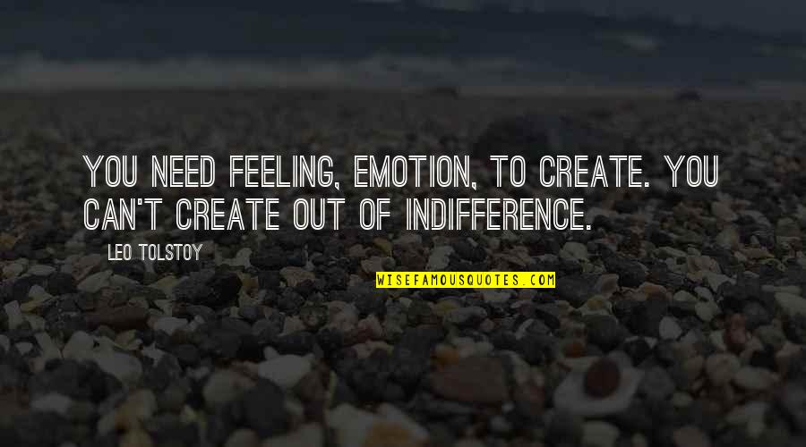 To Create Art Quotes By Leo Tolstoy: You need feeling, emotion, to create. You can't