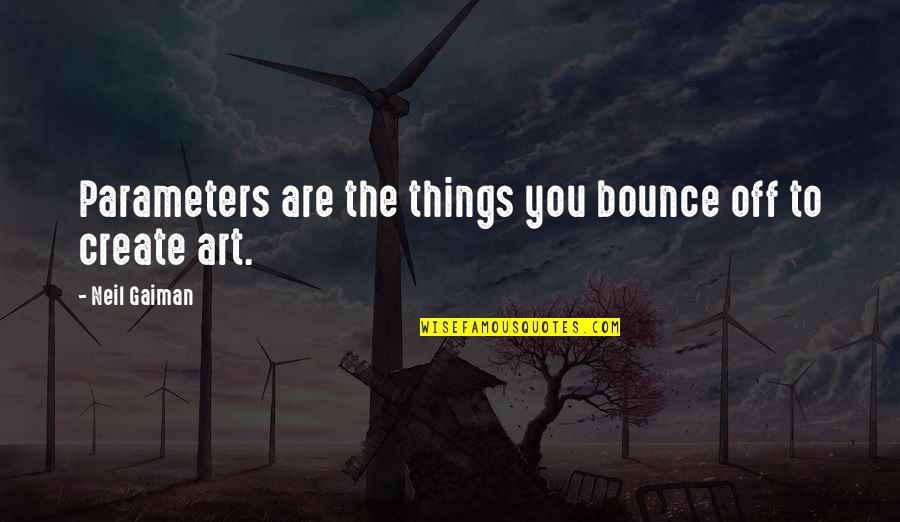 To Create Art Quotes By Neil Gaiman: Parameters are the things you bounce off to
