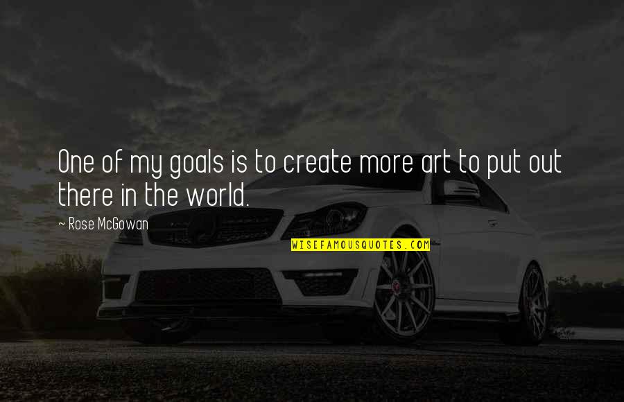 To Create Art Quotes By Rose McGowan: One of my goals is to create more