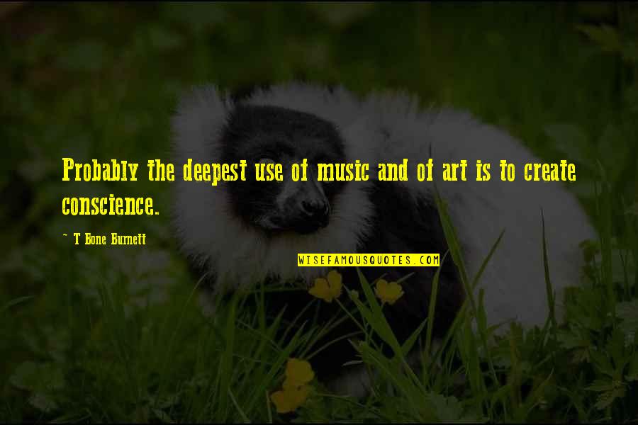 To Create Art Quotes By T Bone Burnett: Probably the deepest use of music and of