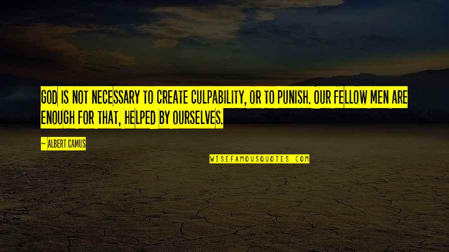 To Create Quotes By Albert Camus: God is not necessary to create culpability, or