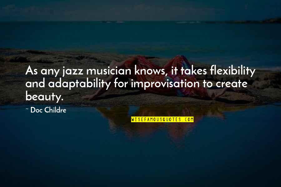 To Create Quotes By Doc Childre: As any jazz musician knows, it takes flexibility