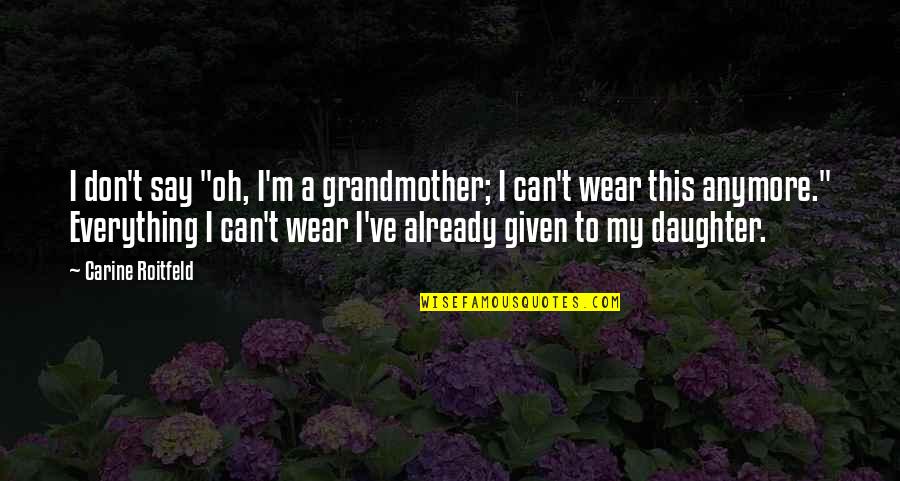 To Daughter Quotes By Carine Roitfeld: I don't say "oh, I'm a grandmother; I