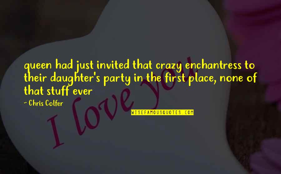 To Daughter Quotes By Chris Colfer: queen had just invited that crazy enchantress to