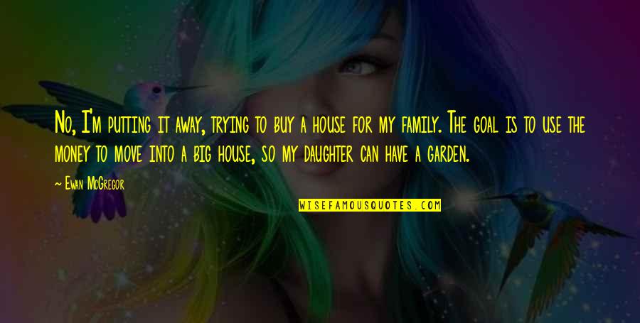 To Daughter Quotes By Ewan McGregor: No, I'm putting it away, trying to buy